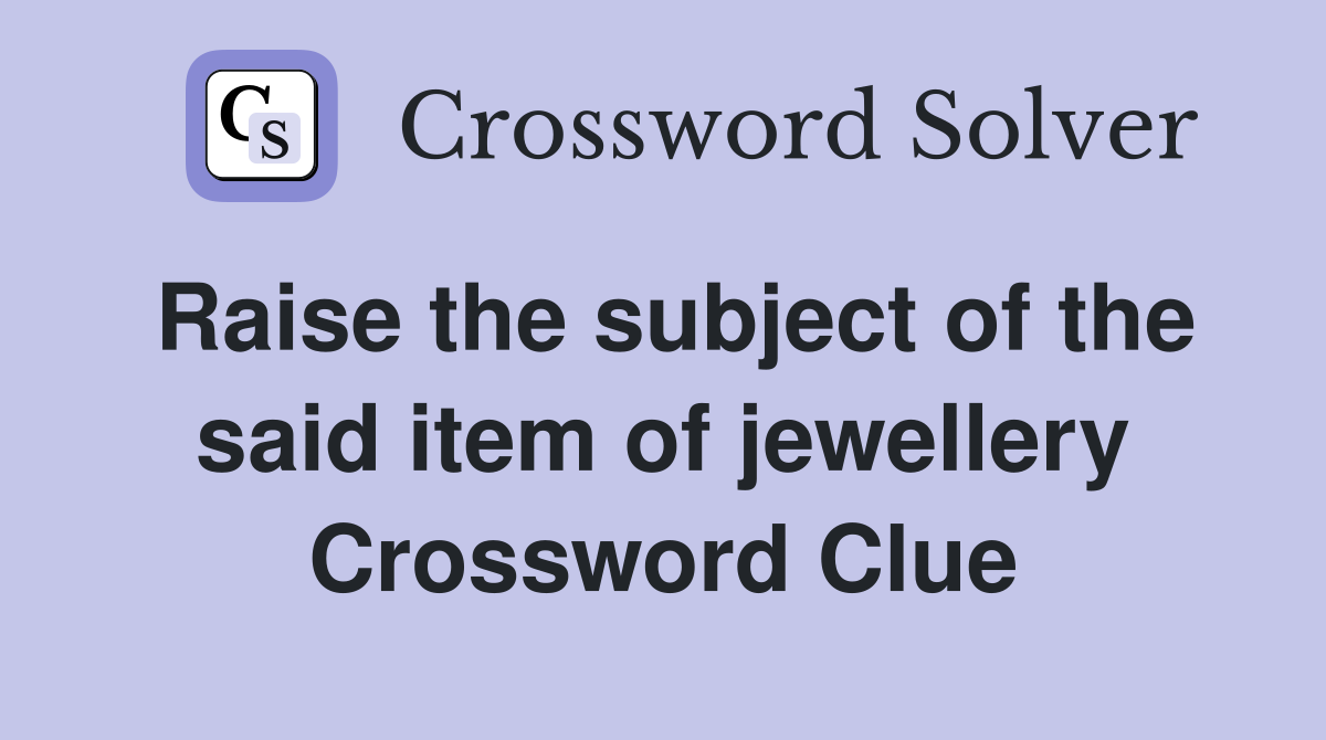 Raise the subject of the said item of jewellery Crossword Clue